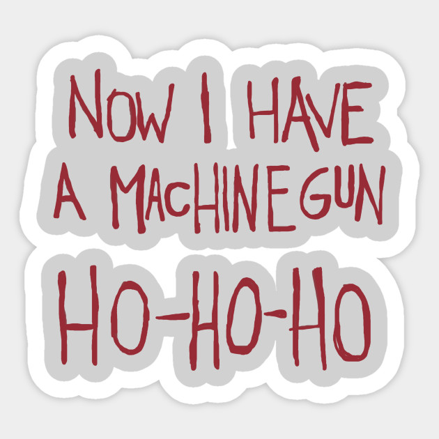 Now I Have a Machine Gun. Ho-Ho-Ho